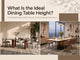 Ideal dining table height guide showing modern dining tables and chairs arranged in stylish interiors for comfortable seating and proper posture.
